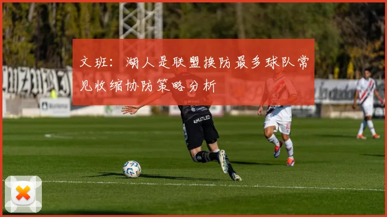 文班：湖人是联盟换防最多球队常见收缩协防策略分析