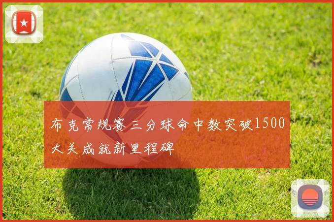 布克常规赛三分球命中数突破1500大关成就新里程碑