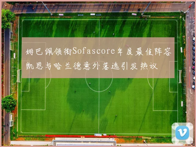 姆巴佩领衔Sofascore年度最佳阵容凯恩与哈兰德意外落选引发热议